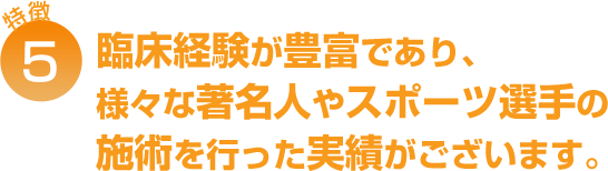 臨床経験が豊富であり、様々な著名人やスポーツ選手の施術を行った実績がございます。